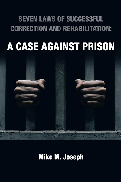 SEVEN LAWS OF SUCCESSFUL CORRECTION AND REHABILITATION: A CASE AGAINST PRISON