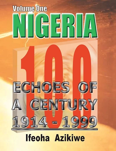 NIGERIA: ECHOES OF A CENTURY: Volume One 1914-1999