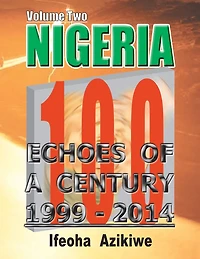 NIGERIA: ECHOES OF A CENTURY: Volume Two 1999-2014
