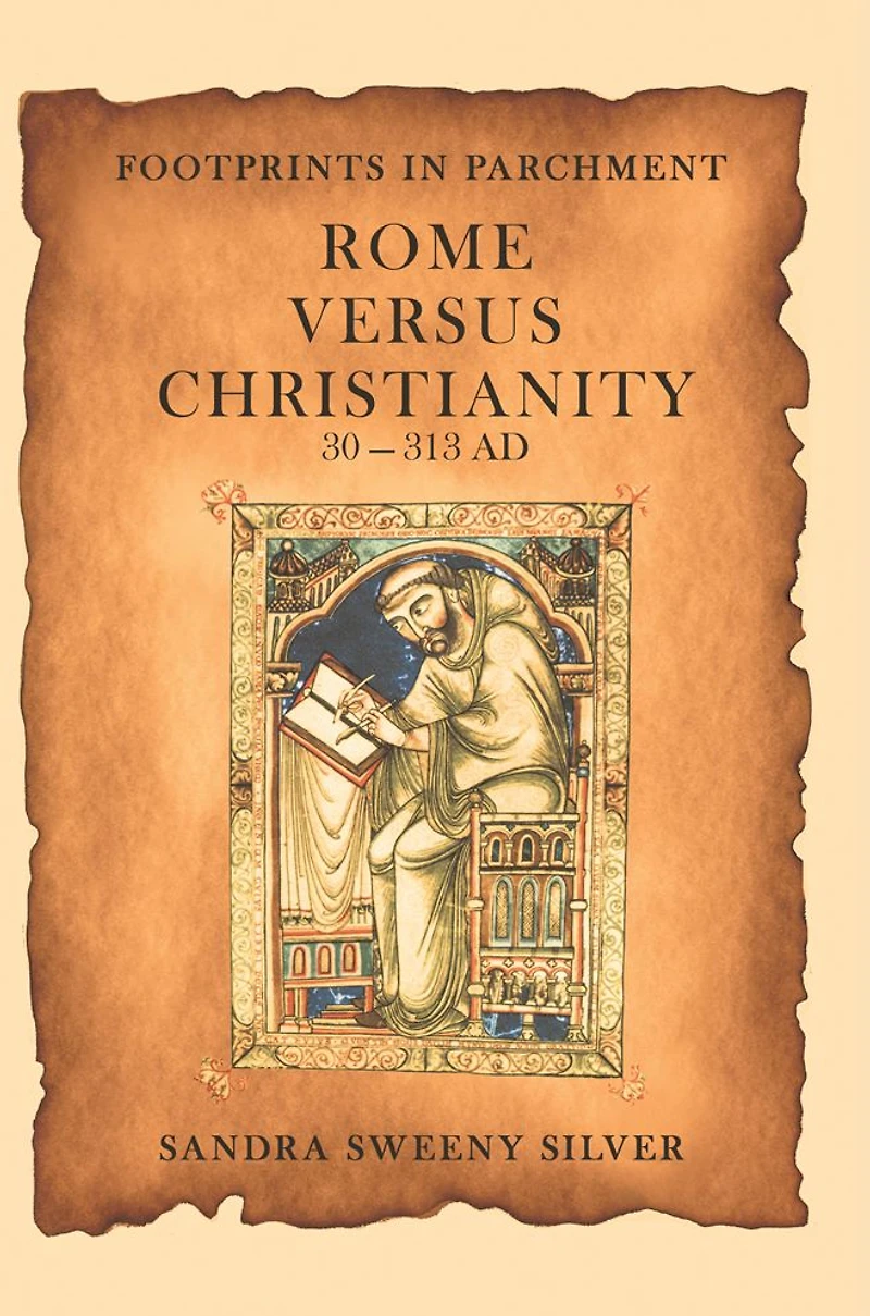 FOOTPRINTS IN PARCHMENT: ROME VERSUS CHRISTIANITY 30-313 AD