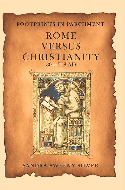 FOOTPRINTS IN PARCHMENT: ROME VERSUS CHRISTIANITY 30-313 AD