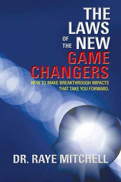 The Laws of the New Game Changers: How To Make Breakthrough Impacts That Take You Forward.