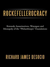 Rockefellerocracy: Kennedy Assassinations, Watergate and Monopoly of the "Philanthropic" Foundations