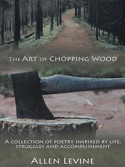 The Art of Chopping Wood: A collection poetry inspired by life, struggles and accomplishment.