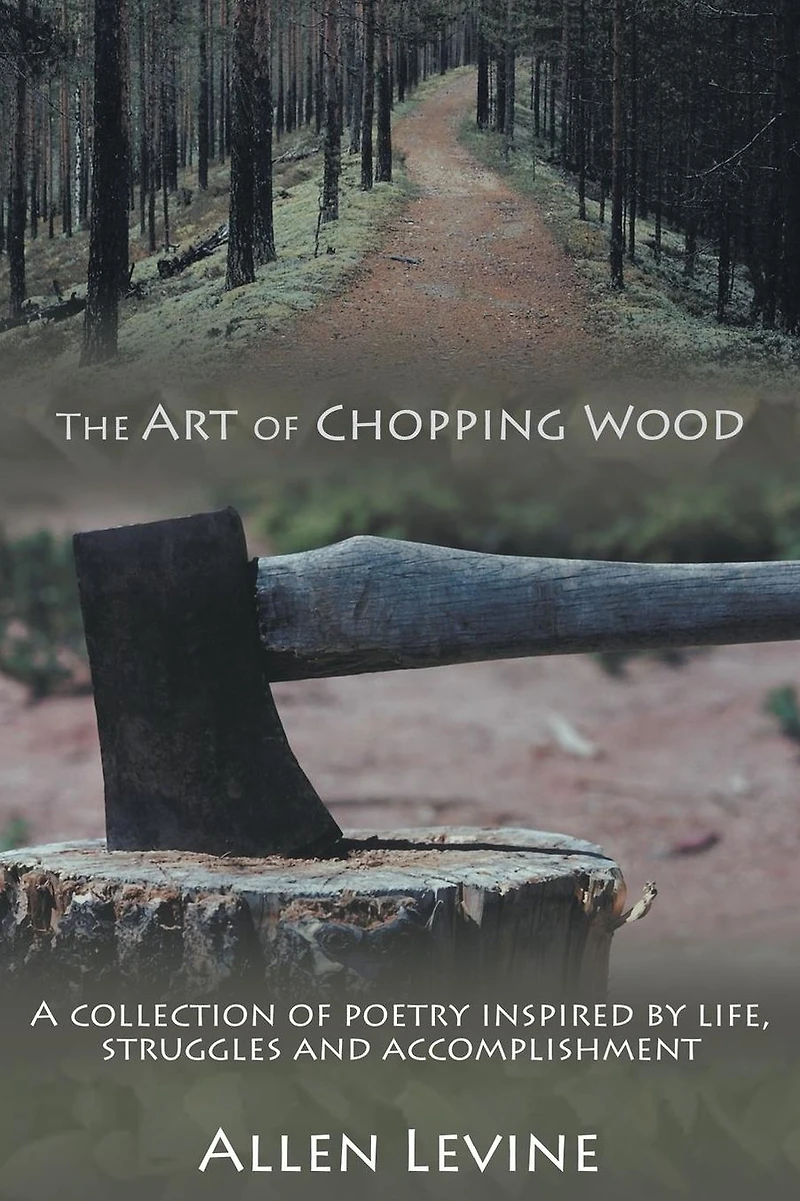 The Art of Chopping Wood: A collection poetry inspired by life, struggles and accomplishment.