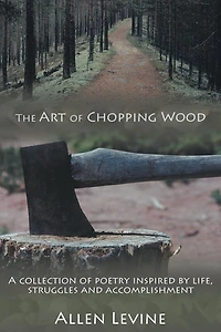 The Art of Chopping Wood: A collection poetry inspired by life, struggles and accomplishment.