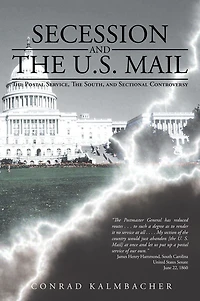 Secession And The U.S. Mail: The Postal Service, The South, and Sectional Controversy