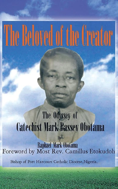 The Beloved of the Creator: The Odyssey of Catechist Mark Bassey Obotama