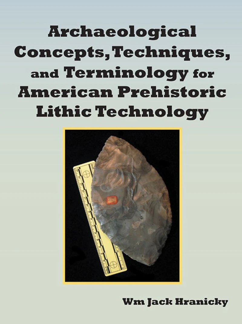 Archaeological Concepts, Techniques, and Terminology for American Prehistoric Lithic Technology