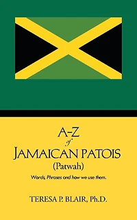 A-Z of Jamaican Patois (Patwah): Words, Phrases and How We Use Them.