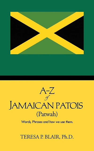 A-Z of Jamaican Patois (Patwah): Words, Phrases and How We Use Them.