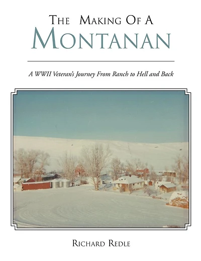 THE MAKING OF A MONTANAN: A WWII Veteran's Journey From Ranch to Hell
