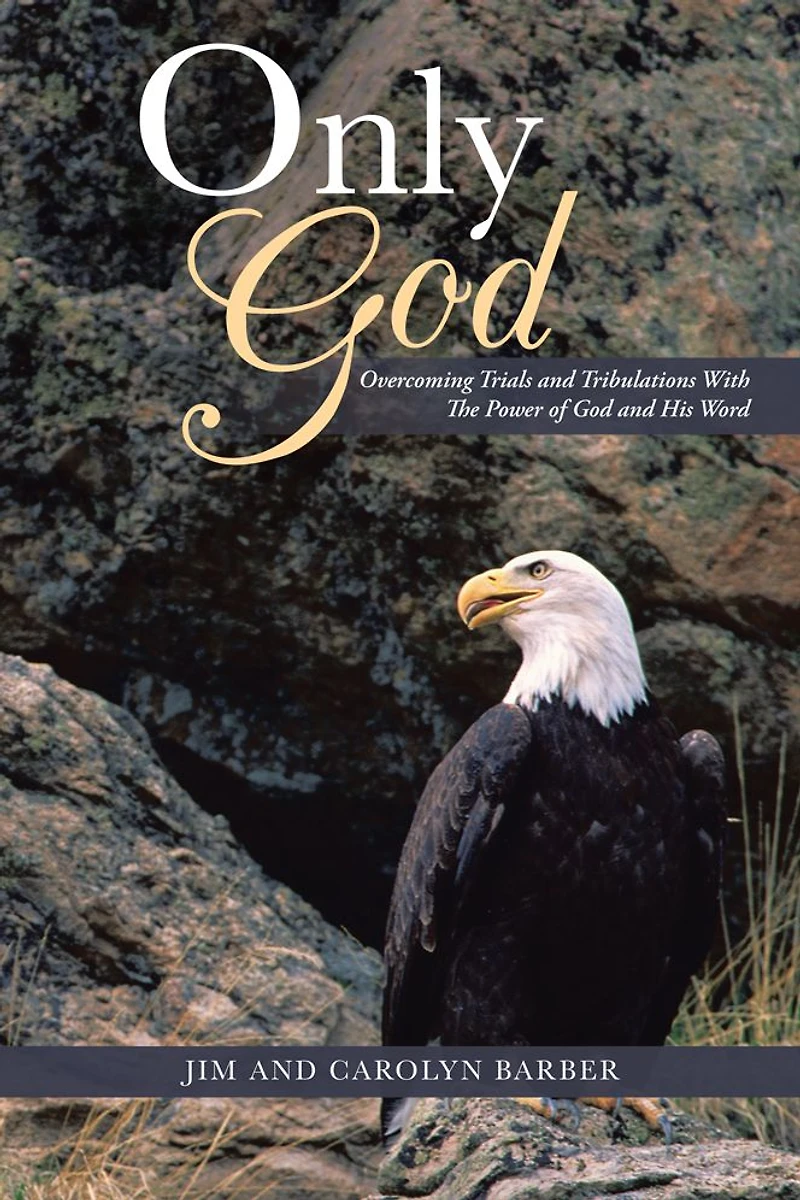ONLY GOD: Overcoming Trials and Tribulations With The Power of God and His Word