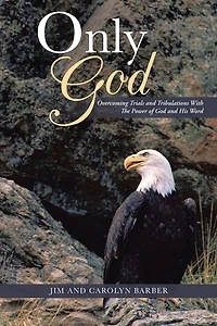 ONLY GOD: Overcoming Trials and Tribulations With The Power of God and His Word