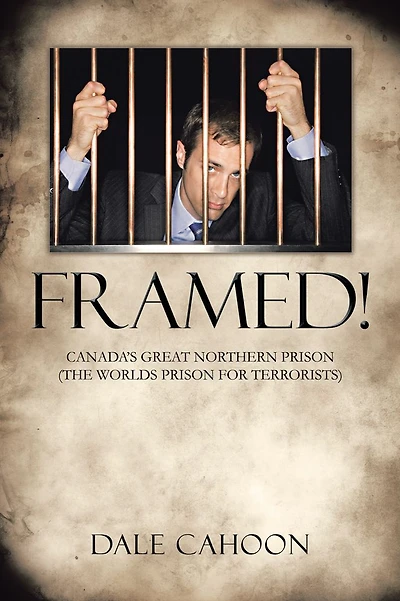 FRAMED!: CANADA'S GREAT NORTHERN PRISON (THE WORLDS PRISON FOR TERRORISTS)