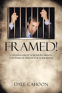 FRAMED!: CANADA'S GREAT NORTHERN PRISON (THE WORLDS PRISON FOR TERRORISTS)