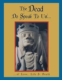 The Dead Do Speak To Us...: ...of Love, Life & Death