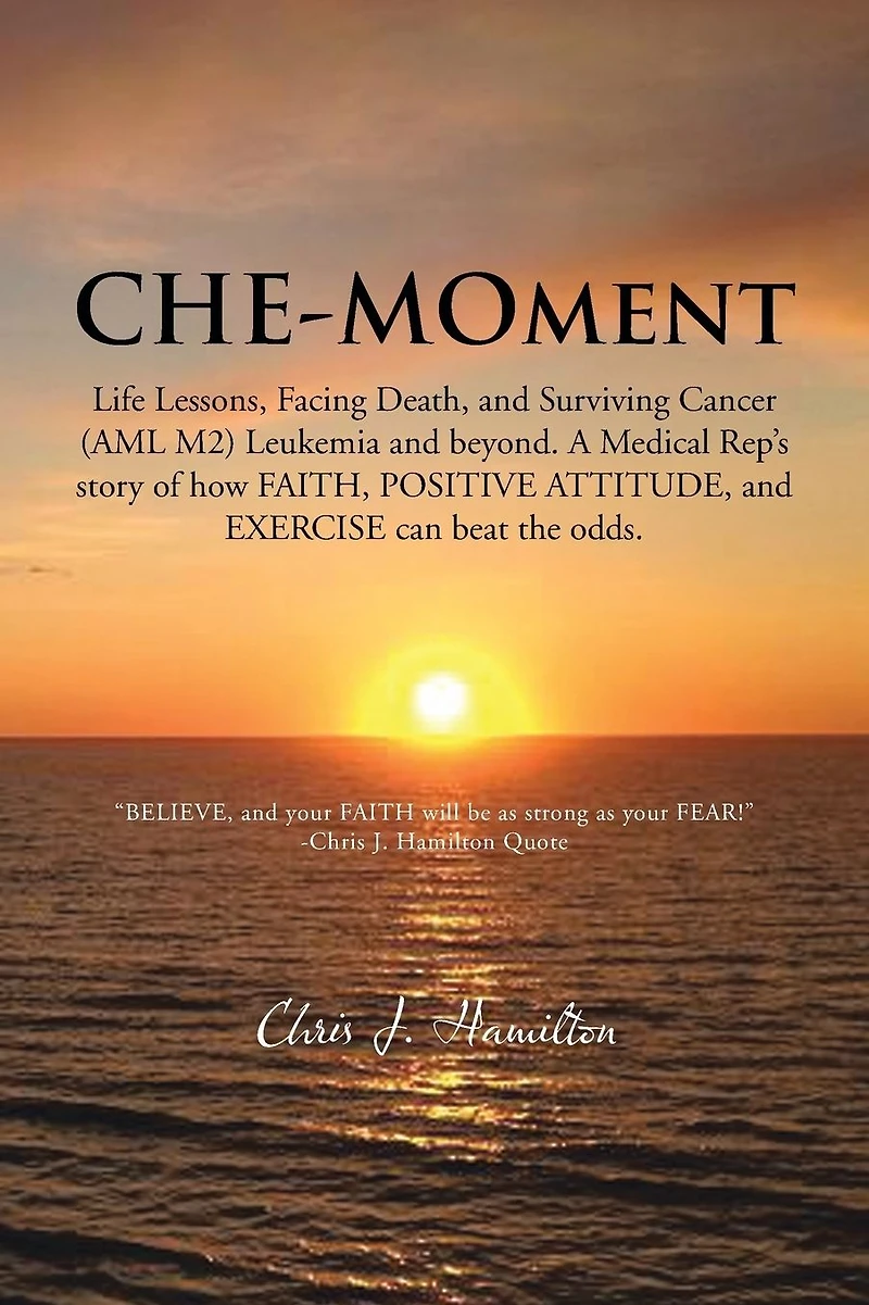CHE-MOment: Life Lessons, Facing Death, and Surviving Cancer (AML M2) Leukemia beyond. A Medical Rep's story of how FAITH, POSITIVE ATTITUDE, EXERCISE can beat the odds.