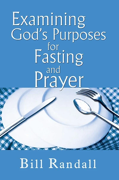 Examining God's Purposes for Fasting and Prayer: Bringing our understanding and motives in line with the Word to ensure effectiveness