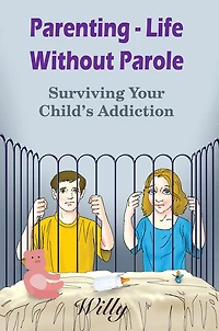 Parenting - Life Without Parole: Surviving Your Child's Addiction