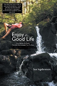 Enjoy The Good Life: Live Heaven On Earth - The Life God Intended You To Have