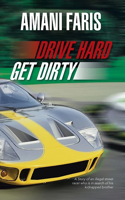 DRIVE HARD GET DIRTY: A Story of an illegal street racer who is in search of his kidnapped brother