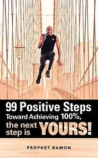 99 Positive Steps Toward Achieving 100%, the next step is YOURS!