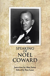 SPEAKING OF NOEL COWARD: Interviews by Alan Farley