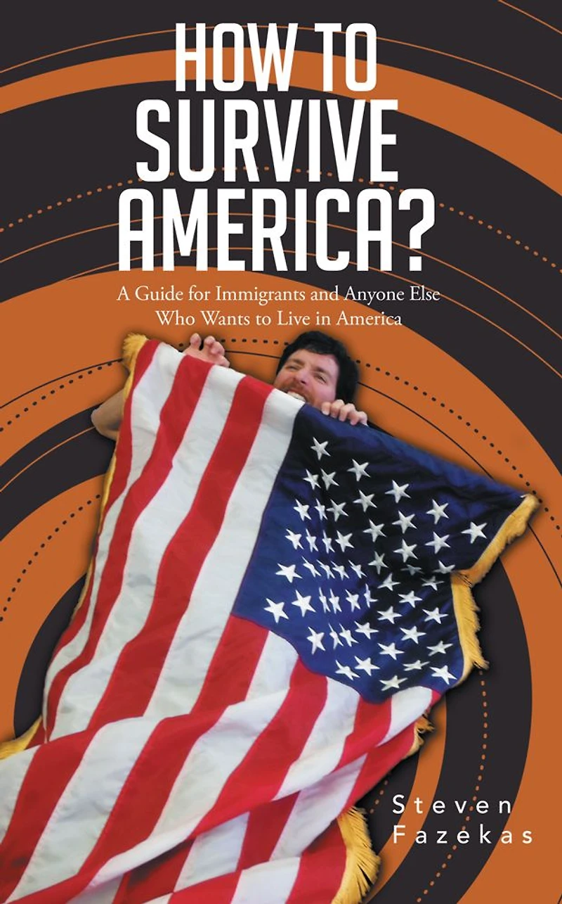 How to Survive America?: (A Guide for Immigrants and Everyone Else Who Wants to Live in America)