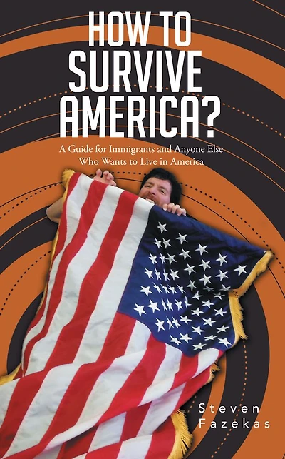 How to Survive America?: (A Guide for Immigrants and Everyone Else Who Wants to Live in America)