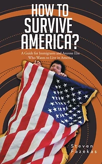 How to Survive America?: (A Guide for Immigrants and Everyone Else Who Wants to Live in America)