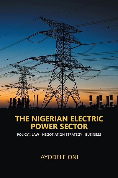 The Nigerian Electric Power Sector: Policy. Law. Negotiation Strategy. Business