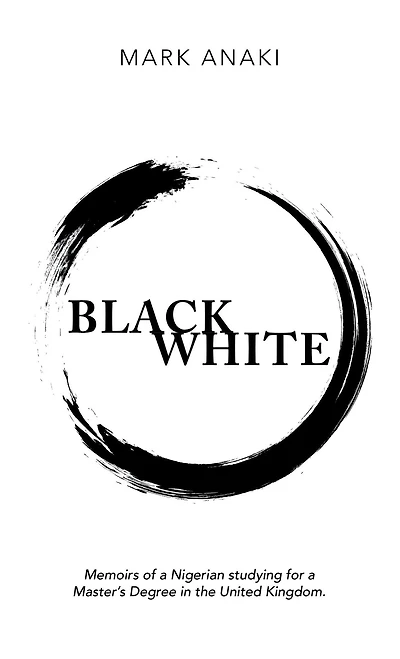 Black White: Memoirs of a Nigerian Studying for a Master's Degree in the United Kingdom.