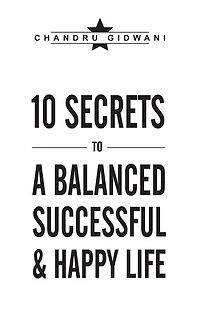TEN SECRETS TO A BALANCED SUCCESSFUL & HAPPY LIFE