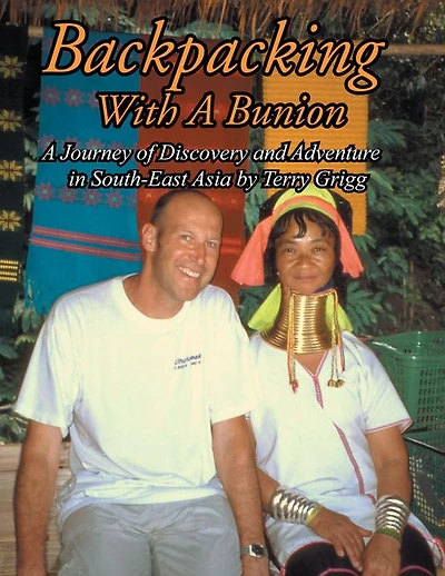 Backpacking With A Bunion: A Journey of Discovery and Adventure in South-East Asia by Terry Grigg