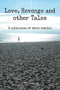 Love, Revenge and Other Tales: A collection of short stories