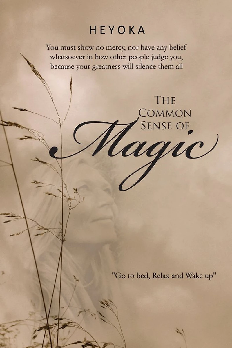 The Common Sense of Magic: You must show no mercy, nor have any belief whatsoever in how other people judge you, because your greatness will silence them all