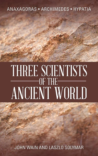 THREE SCIENTISTS OF THE ANCIENT WORLD: ANAXAGORAS, ARCHIMEDES, HYPATIA