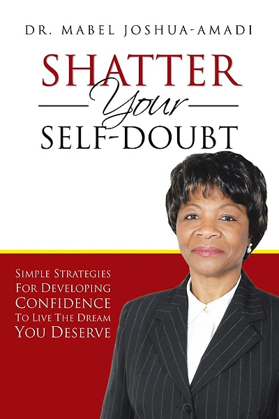 SHATTER YOUR SELF-DOUBT: SIMPLE STRATEGIES FOR DEVELOPING CONFIDENCE TO LIVE THE DREAM YOU DESERVE