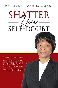 SHATTER YOUR SELF-DOUBT: SIMPLE STRATEGIES FOR DEVELOPING CONFIDENCE TO LIVE THE DREAM YOU DESERVE