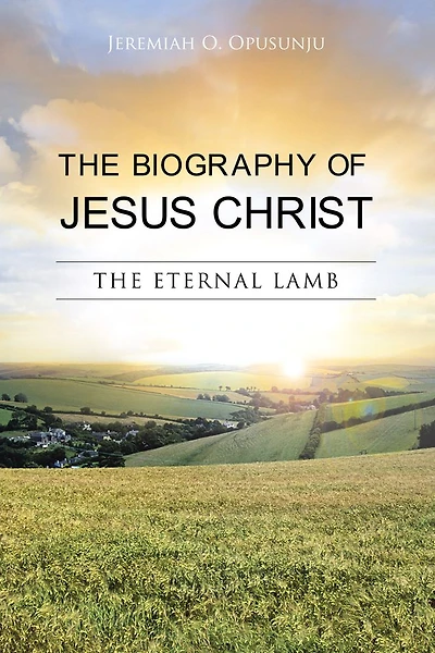 THE BIOGRAPHY OF JESUS CHRIST: THE ETERNAL LAMB