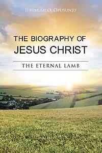 THE BIOGRAPHY OF JESUS CHRIST: THE ETERNAL LAMB