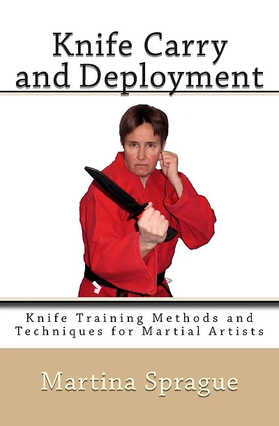 Knife Carry and Deployment: Knife Training Methods and Techniques for Martial Artists