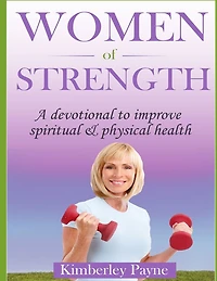 Women of Strength: A Devotional to Improve Spiritual and Physical Health (Health & Faith Matters)