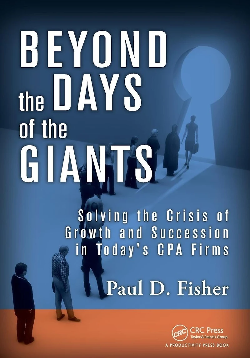 Beyond the Days of Giants: Solving Crisis Growth and Succession Today's CPA Firms