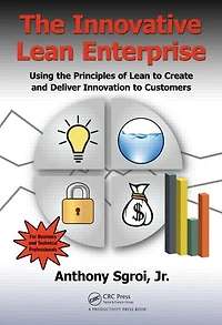 the Innovative Lean Enterprise: Using Principles of to Create and Deliver Innovation Customers