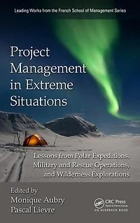 Project Management Extreme Situations: Lessons from Polar Expeditions, Military and Rescue Operations, Wilderness Exploration