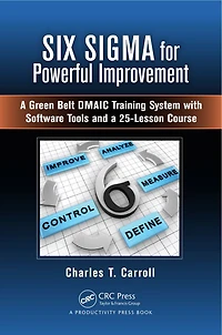 Six Sigma for Powerful Improvement: a Green Belt DMAIC Training System with Software Tools and 25-Lesson Course