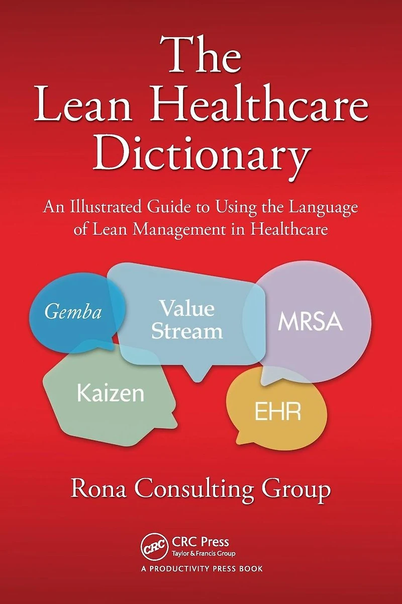 the Lean Healthcare Dictionary: An Illustrated Guide to Using Language of Management
