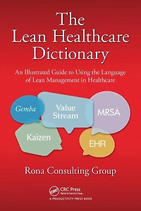the Lean Healthcare Dictionary: An Illustrated Guide to Using Language of Management
